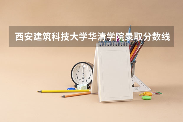 西安建筑科技大学华清学院录取分数线 2023云南单招学校及分数线