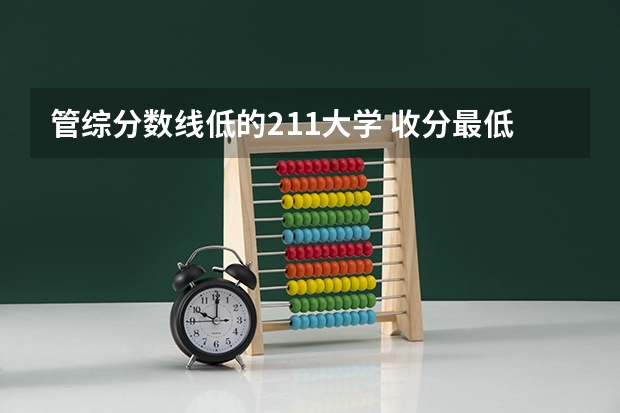 管综分数线低的211大学 收分最低的211大学