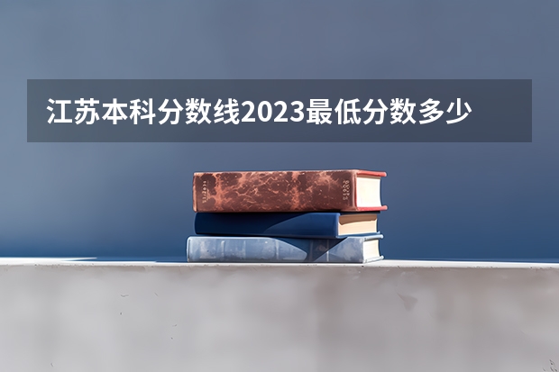 江苏本科分数线2023最低分数多少