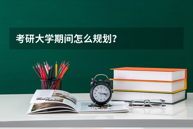 考研大学期间怎么规划？