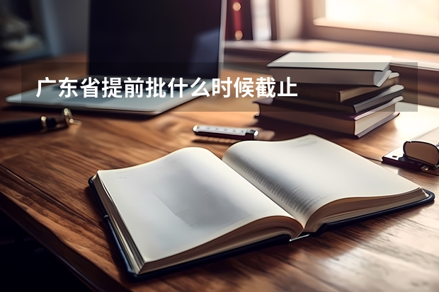 广东省提前批什么时候截止