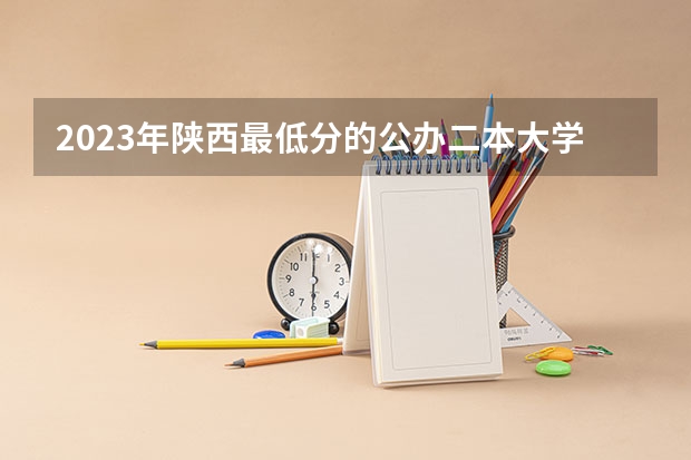 2023年陕西最低分的公办二本大学名单 商洛学院录取分数线