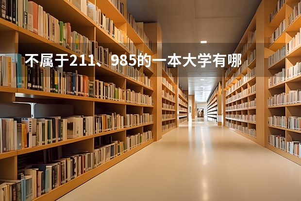 不属于211、985的一本大学有哪些？