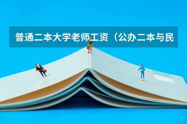 普通二本大学老师工资（公办二本与民办二本的区别？）
