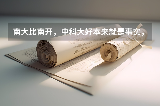 南大比南开，中科大好本来就是事实，为什么老是说我们南大没他们好？
