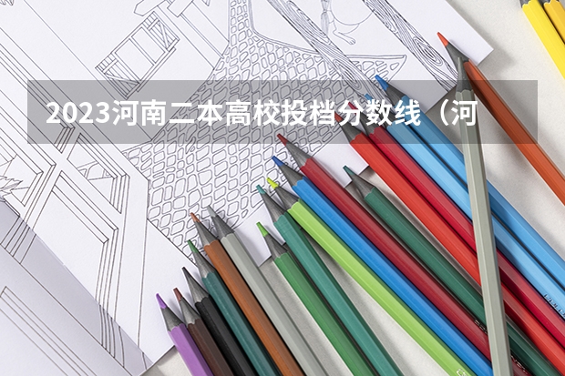 2023河南二本高校投档分数线（河南二本投档分数线）