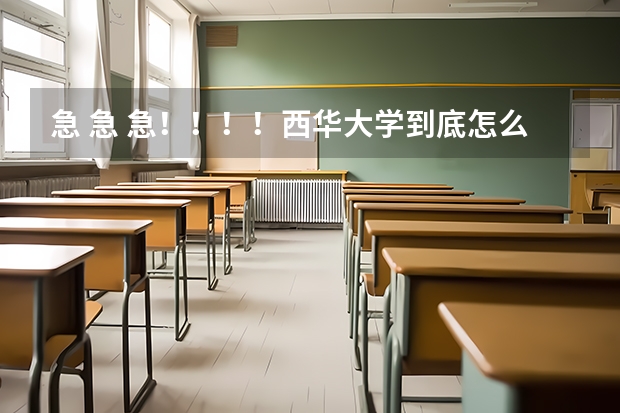 急 急 急！！！！西华大学到底怎么样？请广大人民群众帮一下，万分感谢！