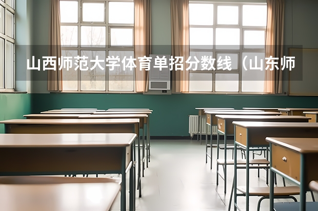 山西师范大学体育单招分数线（山东师范大学单招录取分数线）