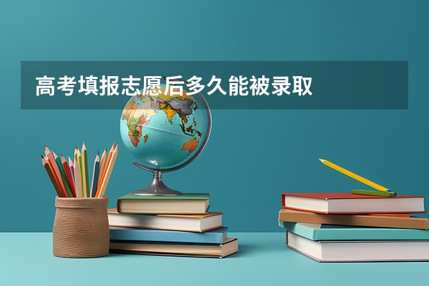 高考填报志愿后多久能被录取