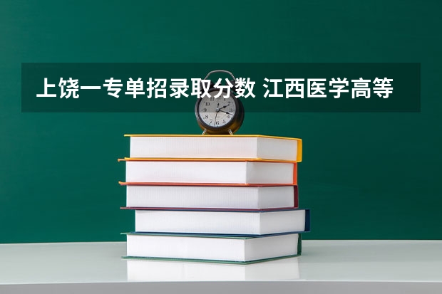 上饶一专单招录取分数 江西医学高等专科学校单招分数线