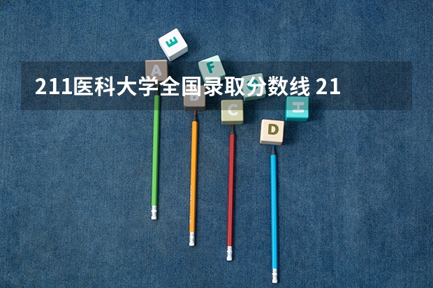 211医科大学全国录取分数线 211大学录取分数线表