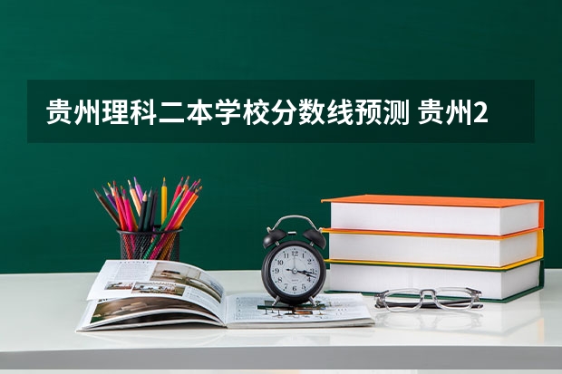 贵州理科二本学校分数线预测 贵州2023二本分数线