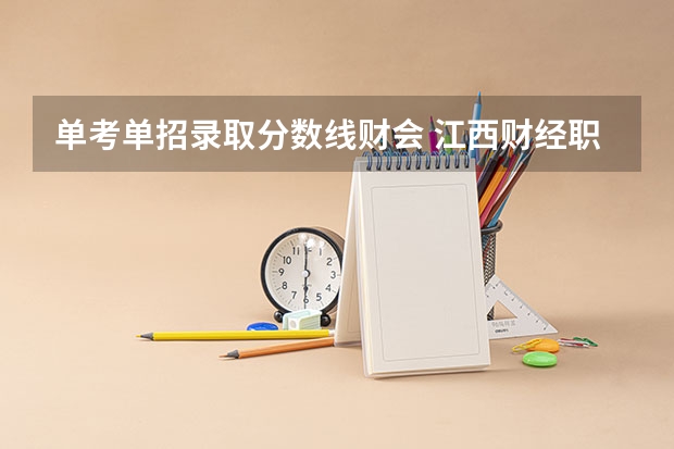 单考单招录取分数线财会 江西财经职业学院单招分数线