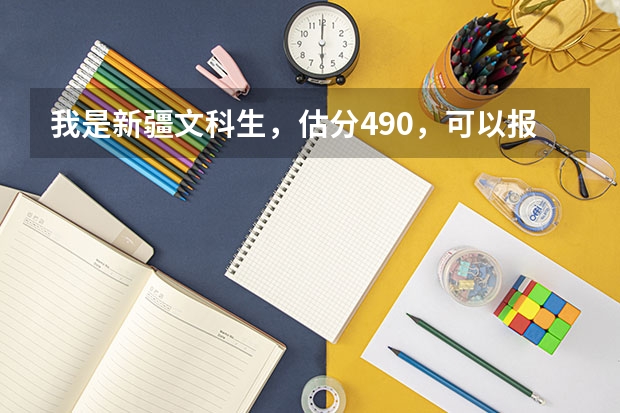 我是新疆文科生，估分490，可以报什么大学？