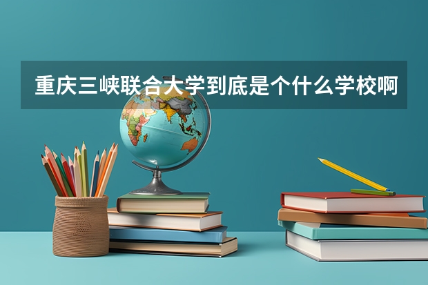 重庆三峡联合大学到底是个什么学校啊!