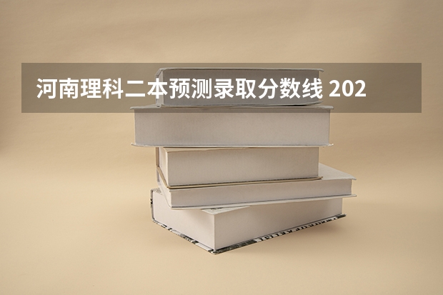 河南理科二本预测录取分数线 2023河南高考理科预估分数线