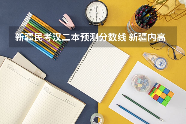 新疆民考汉二本预测分数线 新疆内高班分数线