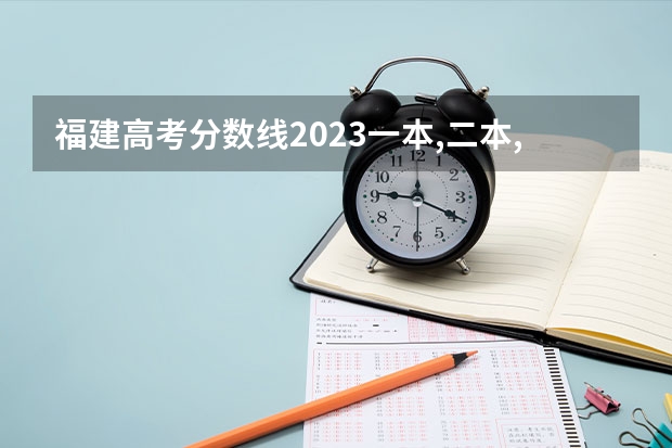 福建高考分数线2023一本,二本,专科分数线（福建高考二本分数线）