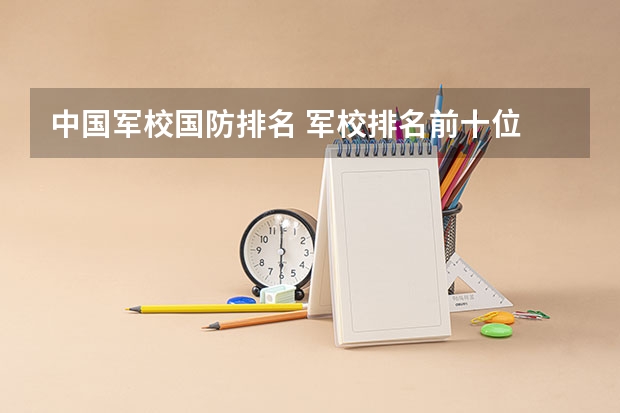 中国军校国防排名 军校排名前十位