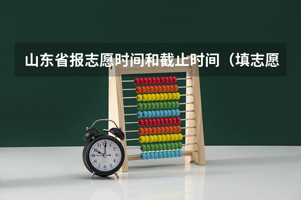 山东省报志愿时间和截止时间（填志愿一般有几天时间）