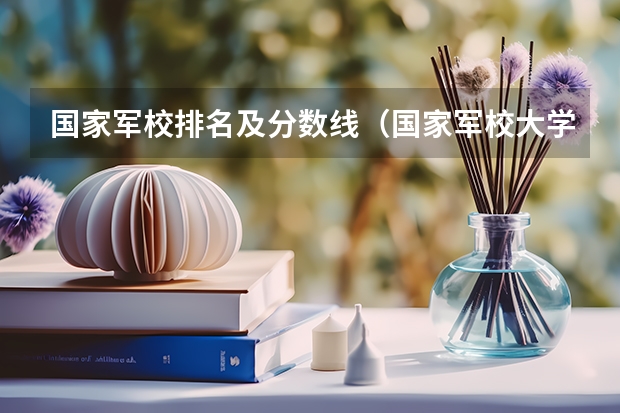国家军校排名及分数线（国家军校大学排行榜）