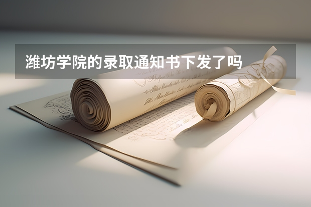 潍坊学院的录取通知书下发了吗