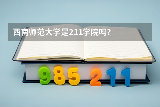 西南师范大学是211学院吗？