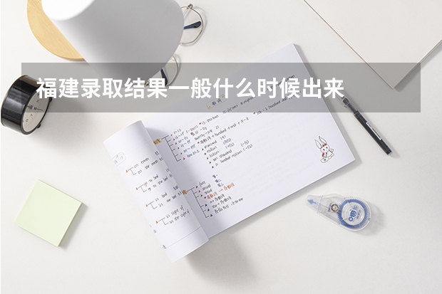 福建录取结果一般什么时候出来
