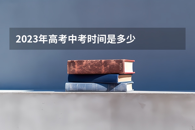 2023年高考中考时间是多少