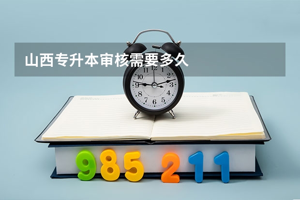 山西专升本审核需要多久