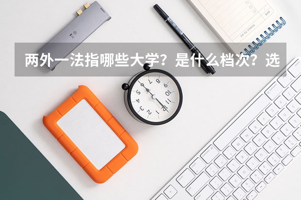 两外一法指哪些大学？是什么档次？选985还是两外一法？