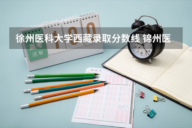 徐州医科大学西藏录取分数线 锦州医科大学分数线