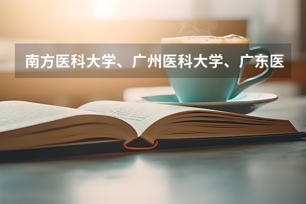 南方医科大学、广州医科大学、广东医科大学是否有从属关系？谁的实力最强？（广州医科大学今年录取分数线）