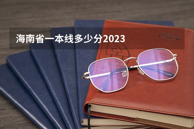 海南省一本线多少分2023