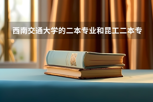 西南交通大学的二本专业和昆工二本专业哪个更强些？谢谢！