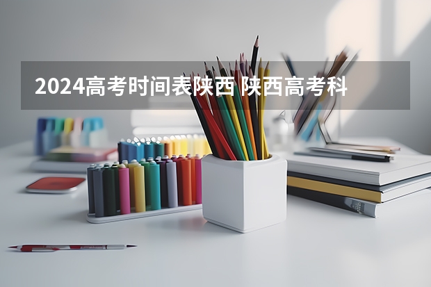 2024高考时间表陕西 陕西高考科目时间安排