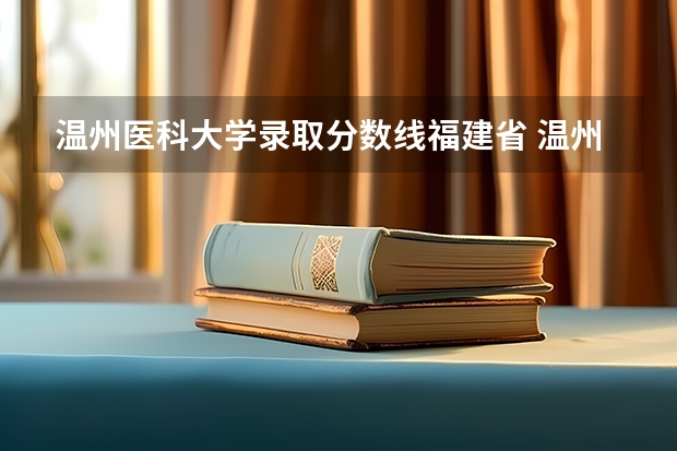 温州医科大学录取分数线福建省 温州医科大学录取分数线2023