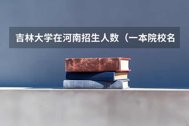 吉林大学在河南招生人数（一本院校名单）