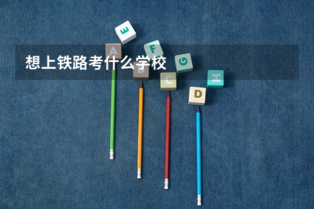 想上铁路考什么学校