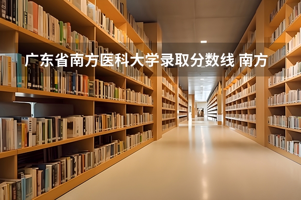 广东省南方医科大学录取分数线 南方医科大学临床八年在广西录取分数线