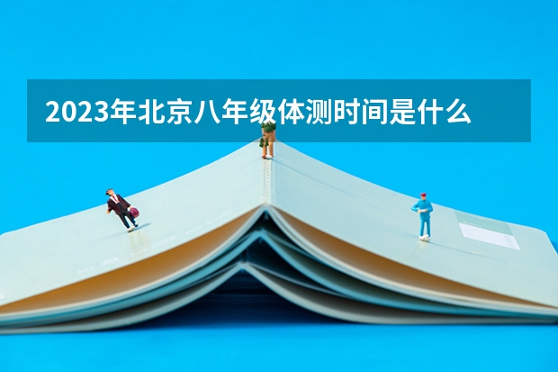2023年北京八年级体测时间是什么时候？