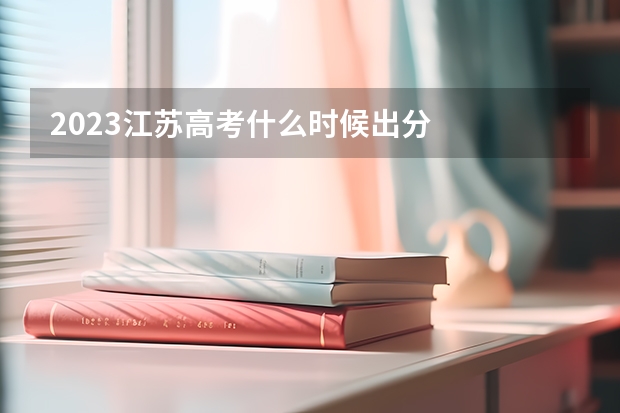 2023江苏高考什么时候出分
