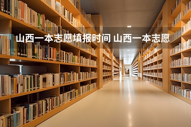 山西一本志愿填报时间 山西一本志愿填报时间2023年
