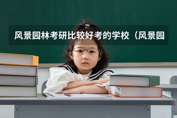 风景园林考研比较好考的学校（风景园林学专业考研院校推荐）