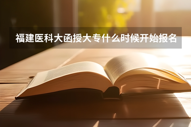 福建医科大函授大专什么时候开始报名