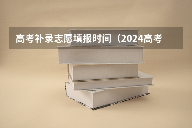 高考补录志愿填报时间（2024高考错过报名时间）