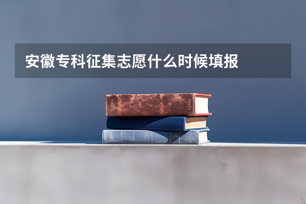安徽专科征集志愿什么时候填报