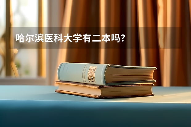 哈尔滨医科大学有二本吗？