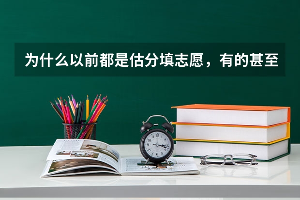 为什么以前都是估分填志愿，有的甚至考前就填志愿了
