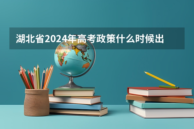 湖北省2024年高考政策什么时候出台?